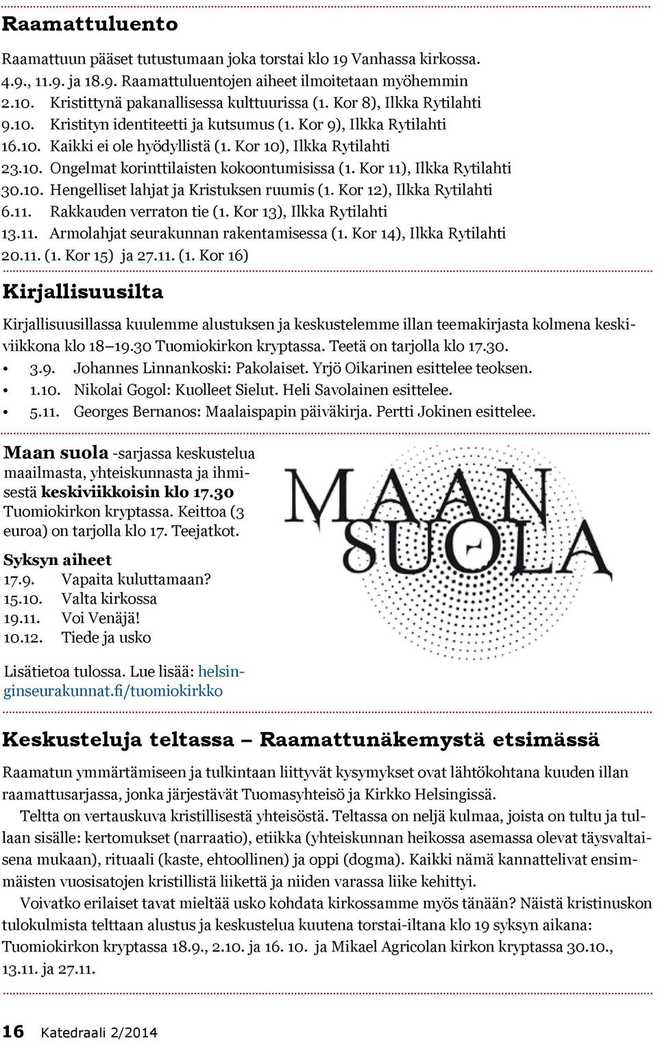 Kor 10), Ilkka Rytilahti 23.10. Ongelmat korinttilaisten kokoontumisissa (1. Kor 11), Ilkka Rytilahti 30.10. Hengelliset lahjat ja Kristuksen ruumis (1. Kor 12), Ilkka Rytilahti 6.11. Rakkauden verraton tie (1.