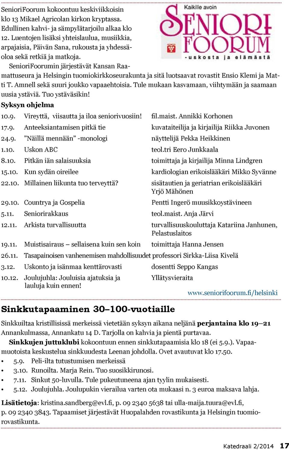 SenioriFoorumin järjestävät Kansan Raamattuseura ja Helsingin tuomiokirkkoseurakunta ja sitä luotsaavat rovastit Ensio Klemi ja Matti T. Amnell sekä suuri joukko vapaaehtoisia.