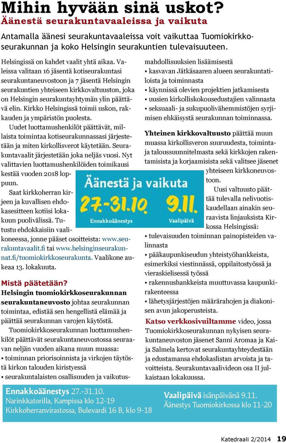 Valeissa valitaan 16 jäsentä kotiseurakuntasi seurakuntaneuvostoon ja 7 jäsentä Helsingin seurakuntien yhteiseen kirkkovaltuuston, joka on Helsingin seurakuntayhtymän ylin päättävä elin.