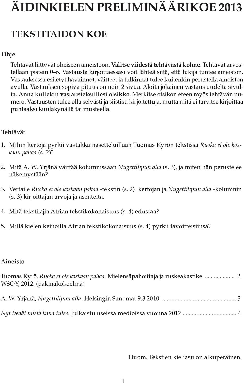 Vastauksen sopiva pituus on noin 2 sivua. Aloita jokainen vastaus uudelta sivulta. Anna kullekin vastaustekstillesi otsikko. Merkitse otsikon eteen myös tehtävän numero.