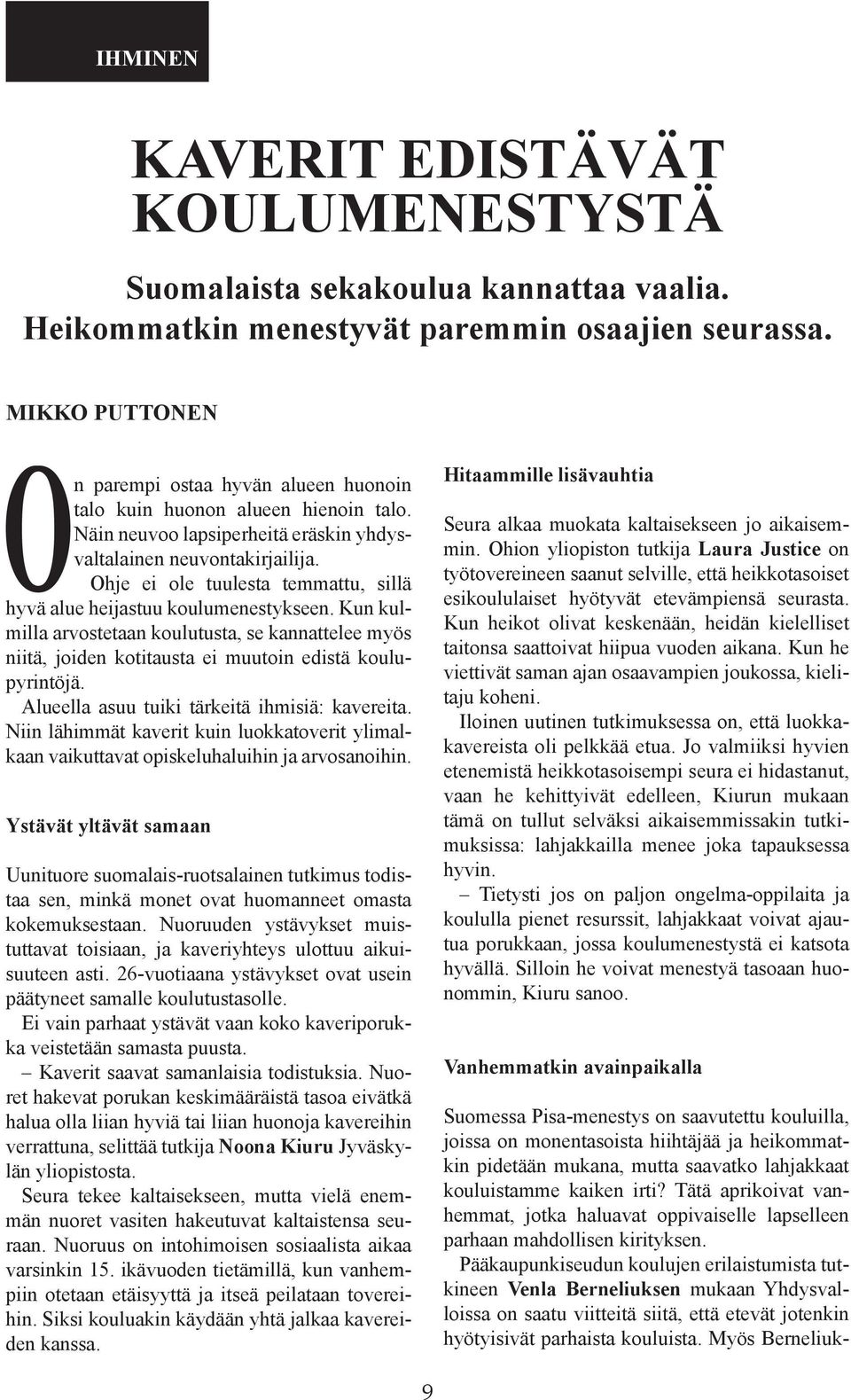 Ohje ei ole tuulesta temmattu, sillä hyvä alue heijastuu koulumenestykseen. Kun kulmilla arvostetaan koulutusta, se kannattelee myös niitä, joiden kotitausta ei muutoin edistä koulupyrintöjä.