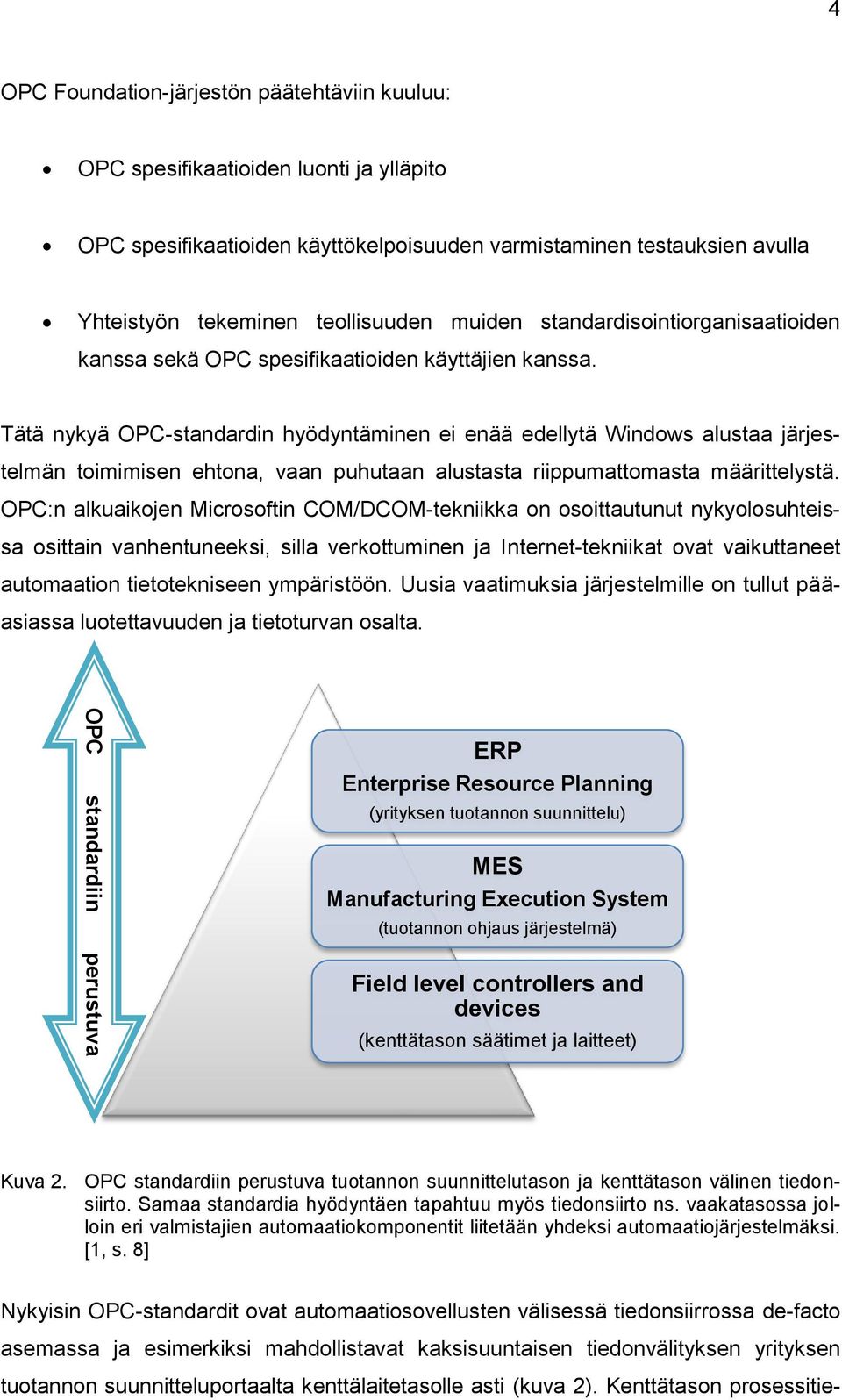 Tätä nykyä OPC-standardin hyödyntäminen ei enää edellytä Windows alustaa järjestelmän toimimisen ehtona, vaan puhutaan alustasta riippumattomasta määrittelystä.