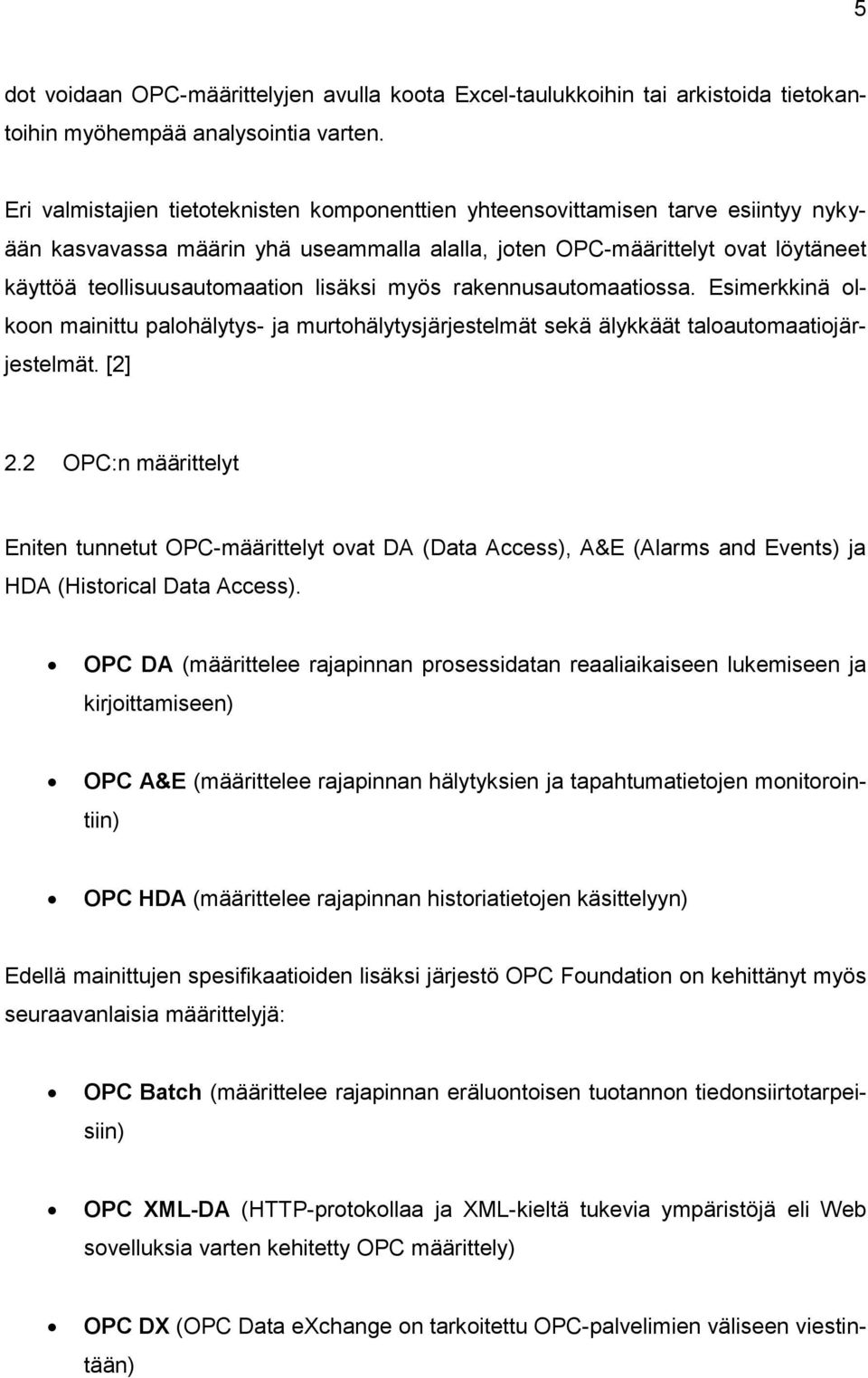 lisäksi myös rakennusautomaatiossa. Esimerkkinä olkoon mainittu palohälytys- ja murtohälytysjärjestelmät sekä älykkäät taloautomaatiojärjestelmät. [2] 2.