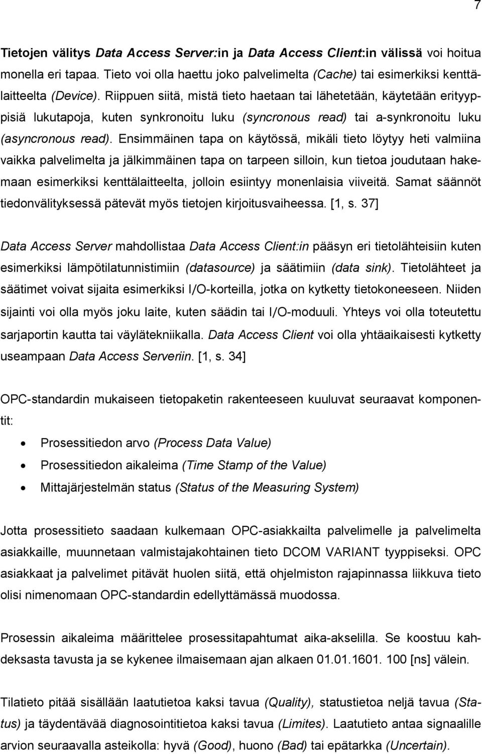 Ensimmäinen tapa on käytössä, mikäli tieto löytyy heti valmiina vaikka palvelimelta ja jälkimmäinen tapa on tarpeen silloin, kun tietoa joudutaan hakemaan esimerkiksi kenttälaitteelta, jolloin