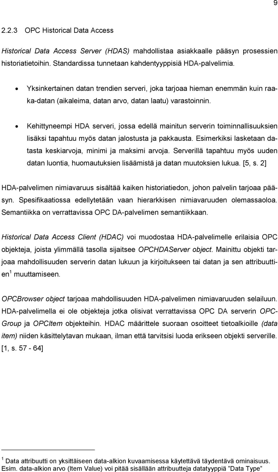 Kehittyneempi HDA serveri, jossa edellä mainitun serverin toiminnallisuuksien lisäksi tapahtuu myös datan jalostusta ja pakkausta. Esimerkiksi lasketaan datasta keskiarvoja, minimi ja maksimi arvoja.