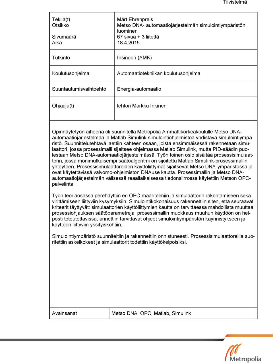 Metropolia Ammattikorkeakoululle Metso DNAautomaatiojärjestelmää ja Matlab Simulink simulointiohjelmistoa yhdistävä simulointiympäristö.