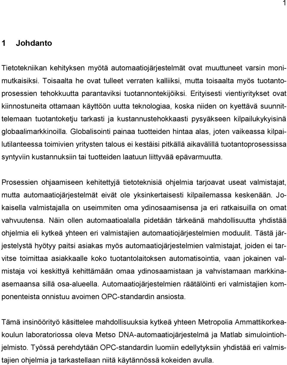 Erityisesti vientiyritykset ovat kiinnostuneita ottamaan käyttöön uutta teknologiaa, koska niiden on kyettävä suunnittelemaan tuotantoketju tarkasti ja kustannustehokkaasti pysyäkseen