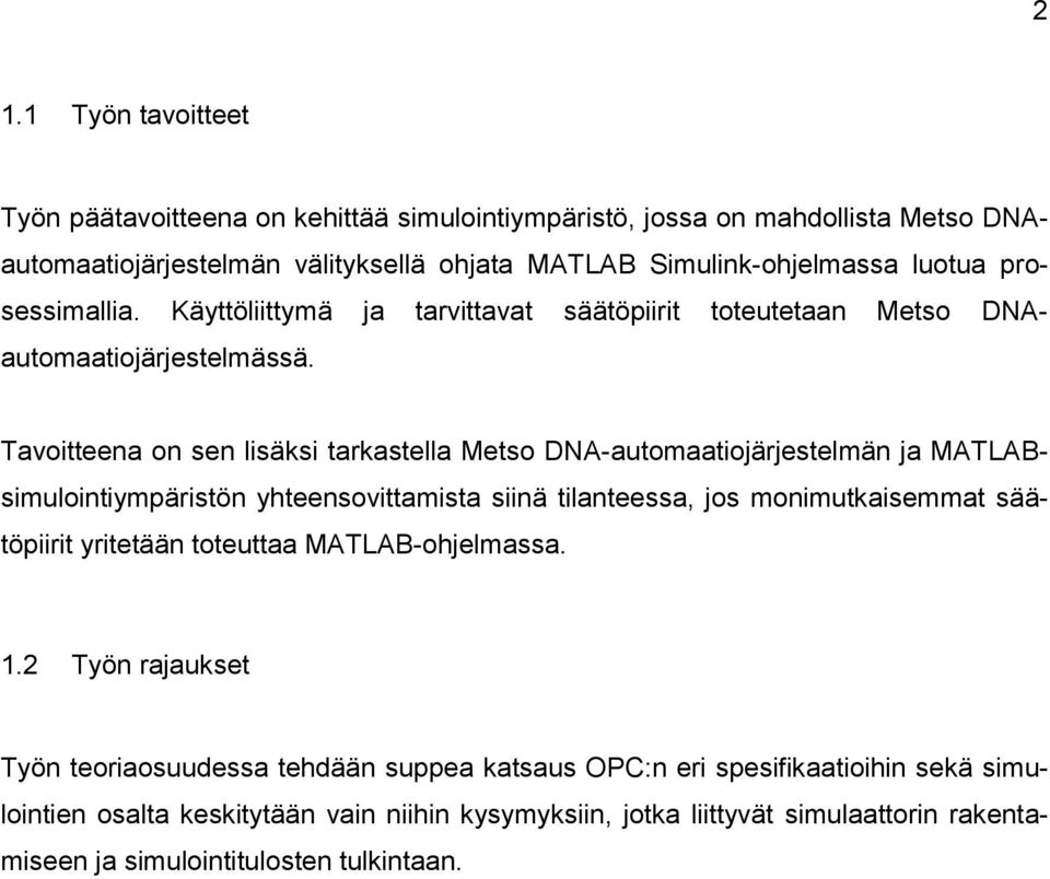 Tavoitteena on sen lisäksi tarkastella Metso DNA-automaatiojärjestelmän ja MATLAB- simulointiympäristön yhteensovittamista siinä tilanteessa, jos monimutkaisemmat säätöpiirit