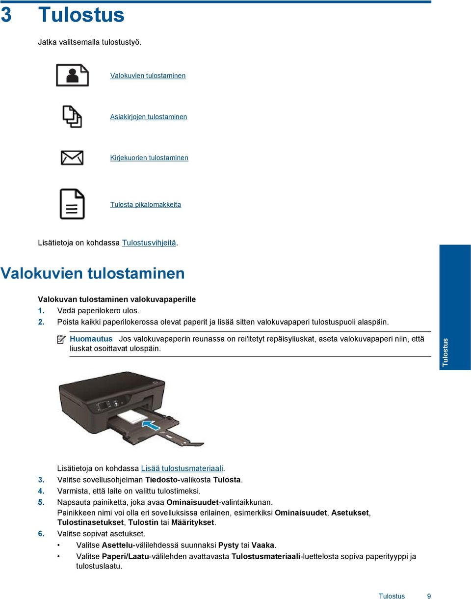 Huomautus Jos valokuvapaperin reunassa on rei'itetyt repäisyliuskat, aseta valokuvapaperi niin, että liuskat osoittavat ulospäin. Tulostus Lisätietoja on kohdassa Lisää tulostusmateriaali. 3.