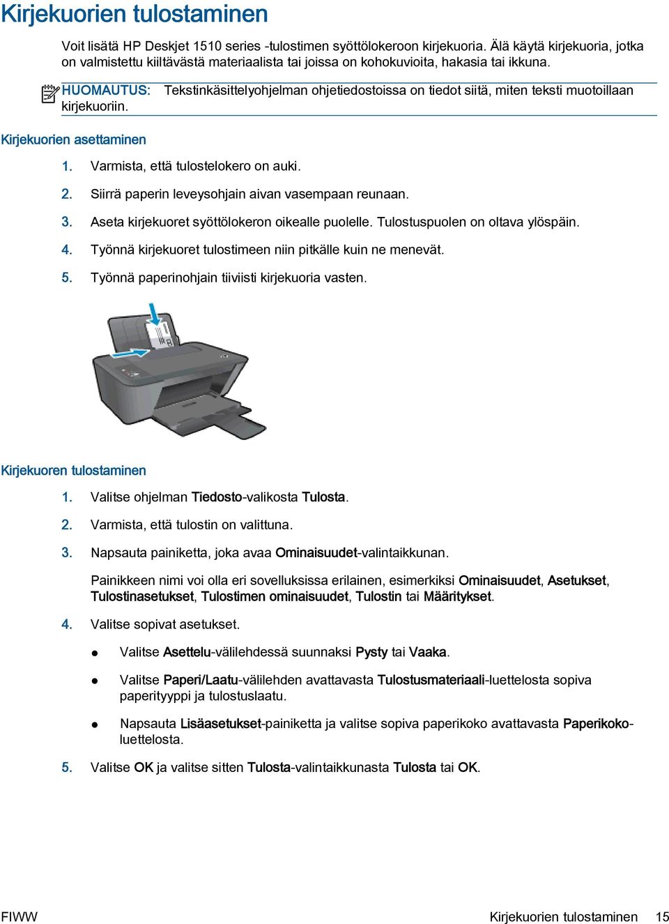 Tekstinkäsittelyohjelman ohjetiedostoissa on tiedot siitä, miten teksti muotoillaan Kirjekuorien asettaminen 1. Varmista, että tulostelokero on auki. 2.