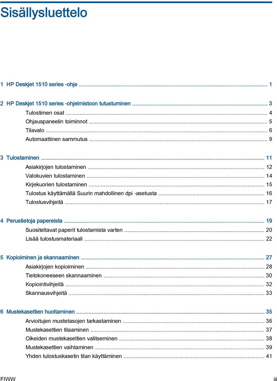 .. 17 4 Perustietoja papereista... 19 Suositeltavat paperit tulostamista varten... 20 Lisää tulostusmateriaali... 22 5 Kopioiminen ja skannaaminen... 27 Asiakirjojen kopioiminen.