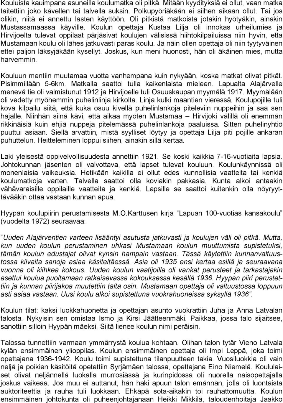 Koulun opettaja Kustaa Lilja oli innokas urheilumies ja Hirvijoelta tulevat oppilaat pärjäsivät koulujen välisissä hiihtokilpailuissa niin hyvin, että Mustamaan koulu oli lähes jatkuvasti paras koulu.