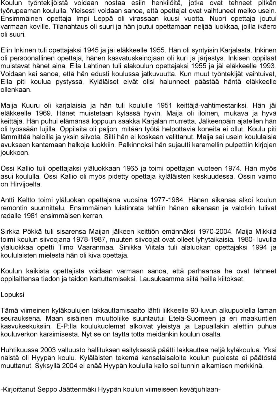 Elin Inkinen tuli opettajaksi 1945 ja jäi eläkkeelle 1955. Hän oli syntyisin Karjalasta. Inkinen oli persoonallinen opettaja, hänen kasvatuskeinojaan oli kuri ja järjestys.