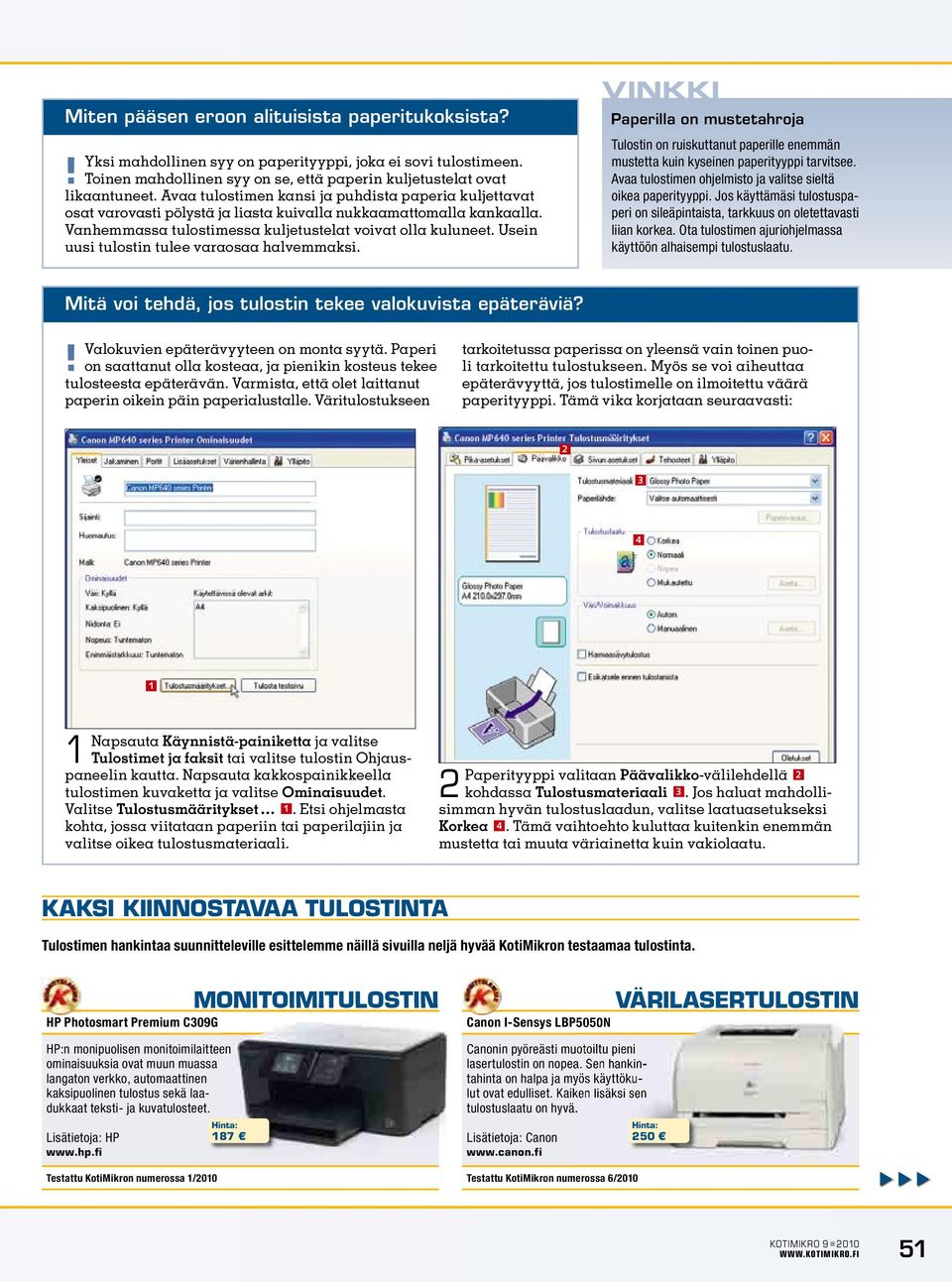 Usn uusi tulostin tulee varaosaa halvemmaksi. Vinkki Paperilla on mustetahroja Tulostin on ruiskuttanut paperille enemmän mustetta kuin kysnen paperityyppi tarvitsee.