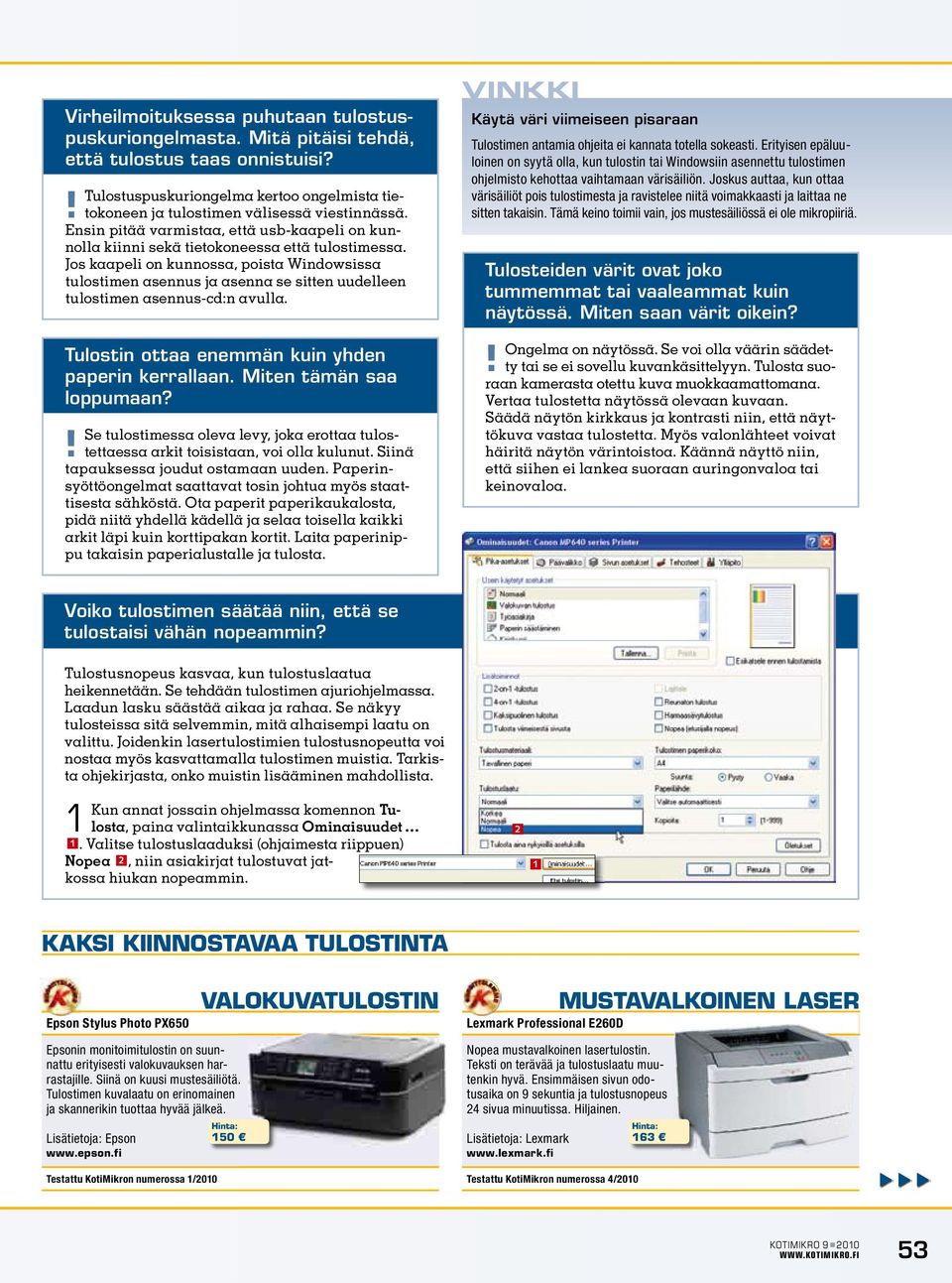 Jos kaapeli on kunnossa, poista Windowsissa tulostimen asennus ja asenna se sitten uudelleen tulostimen asennus cd:n avulla. Tulostin ottaa enemmän kuin yhden paperin kerrallaan.