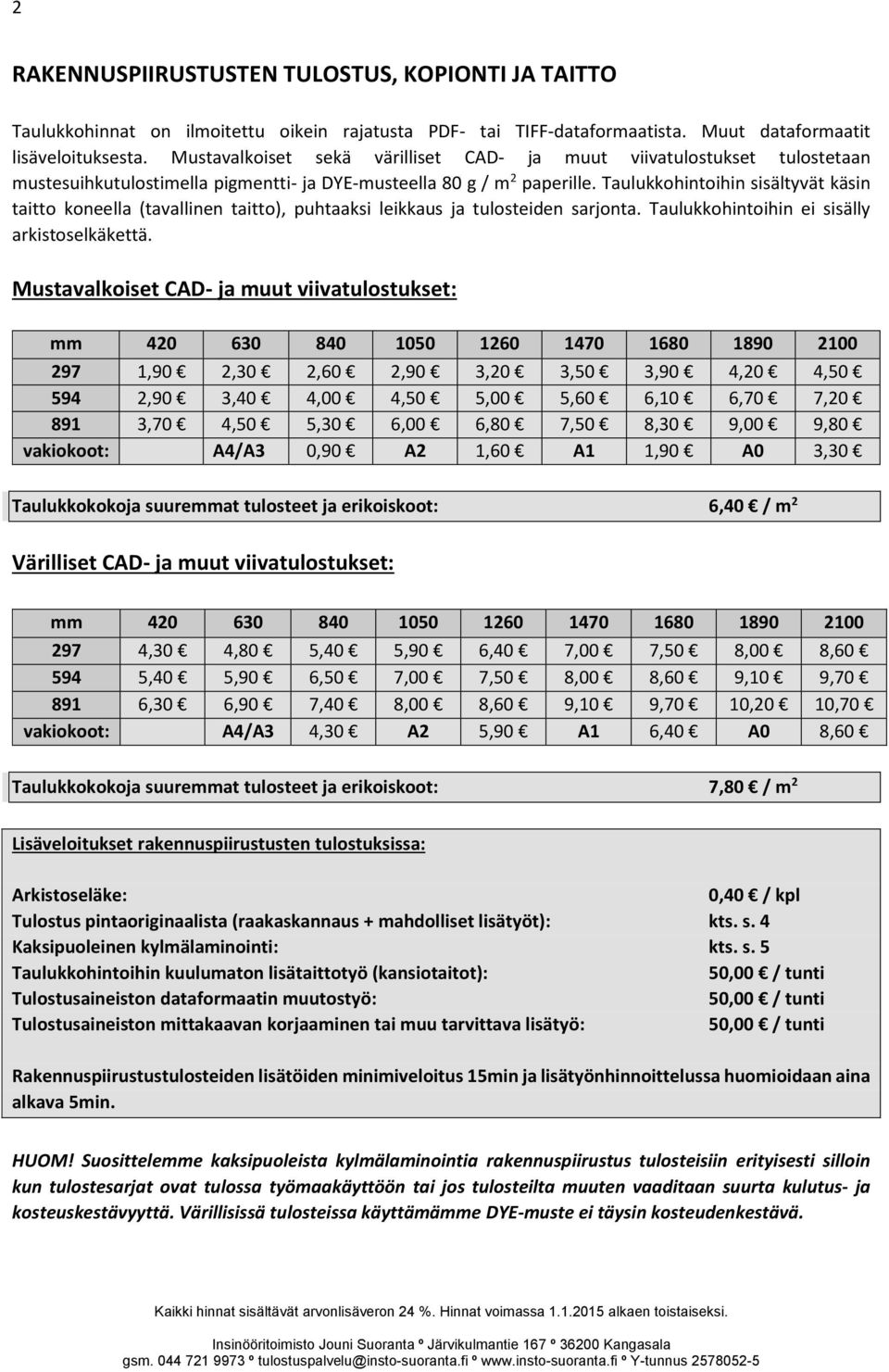 Taulukkohintoihin sisältyvät käsin taitto koneella (tavallinen taitto), puhtaaksi leikkaus ja tulosteiden sarjonta. Taulukkohintoihin ei sisälly arkistoselkäkettä.