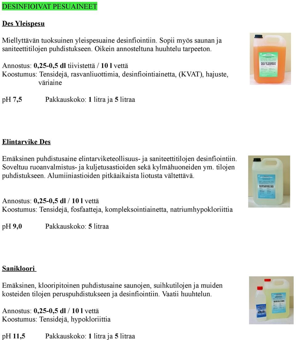 elintarviketeollisuus- ja saniteettitilojen desinfiointiin. Soveltuu ruoanvalmistus- ja kuljetusastioiden sekä kylmähuoneiden ym. tilojen puhdistukseen.