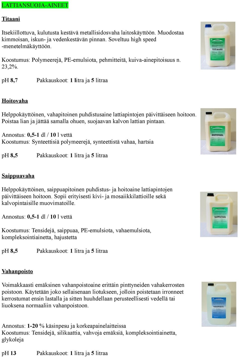 Poistaa lian ja jättää samalla ohuen, suojaavan kalvon lattian pintaan.