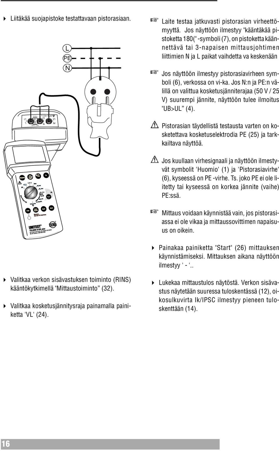 pistorasiavirheen symboli (6), verkossa on vi-ka. Jos N:n ja PE:n välillä on valittua kosketusjänniterajaa (50 V / 25 V) suurempi jännite, näyttöön tulee ilmoitus "UB>UL (4).