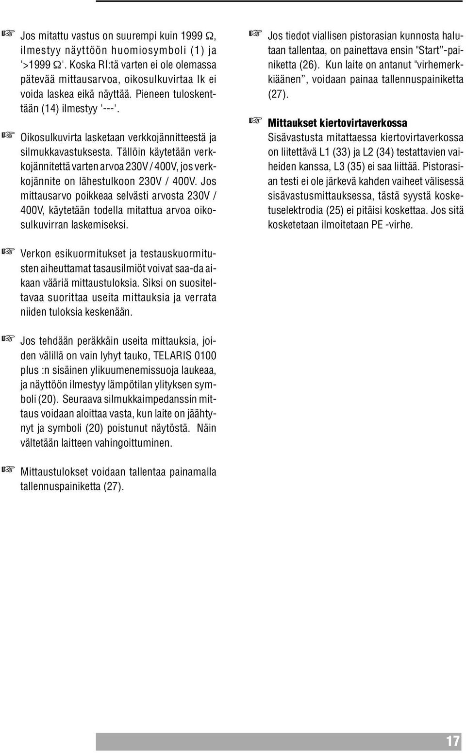 Tällöin käytetään verkkojännitettä varten arvoa 230V / 400V, jos verkkojännite on lähestulkoon 230V / 400V.