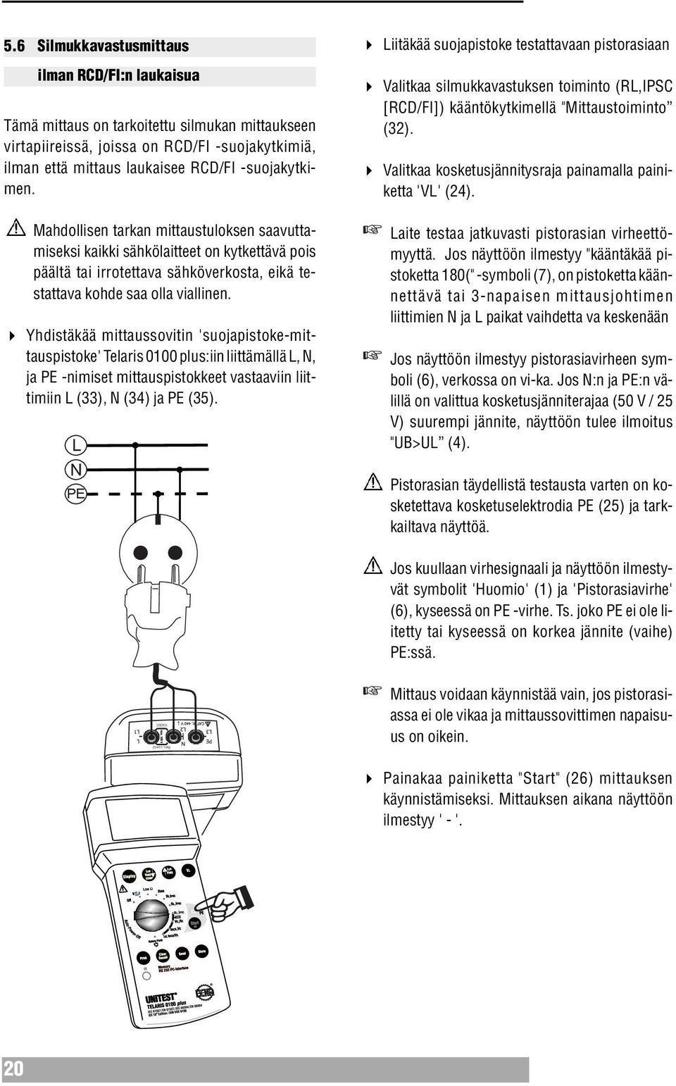 " Yhdistäkää mittaussovitin 'suojapistoke-mittauspistoke' Telaris 0100 plus:iin liittämällä L, N, ja PE -nimiset mittauspistokkeet vastaaviin liittimiin L (33), N (34) ja PE (35).