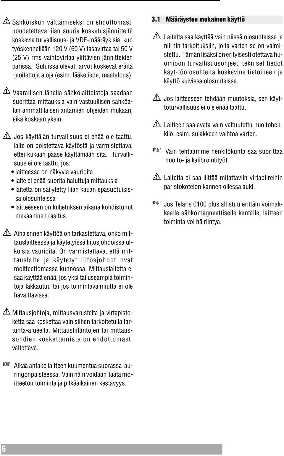 Vaarallisen lähellä sähkölaitteistoja saadaan suorittaa mittauksia vain vastuullisen sähköalan ammattilaisen antamien ohjeiden mukaan, eikä koskaan yksin.