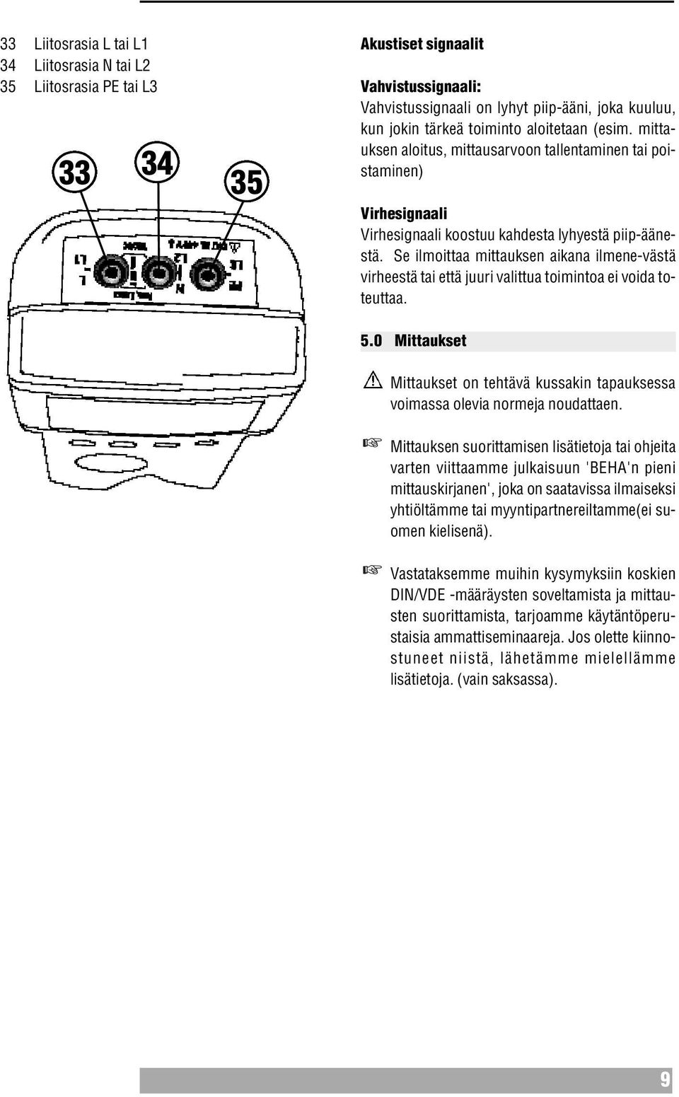 Se ilmoittaa mittauksen aikana ilmene-västä virheestä tai että juuri valittua toimintoa ei voida toteuttaa. 5.