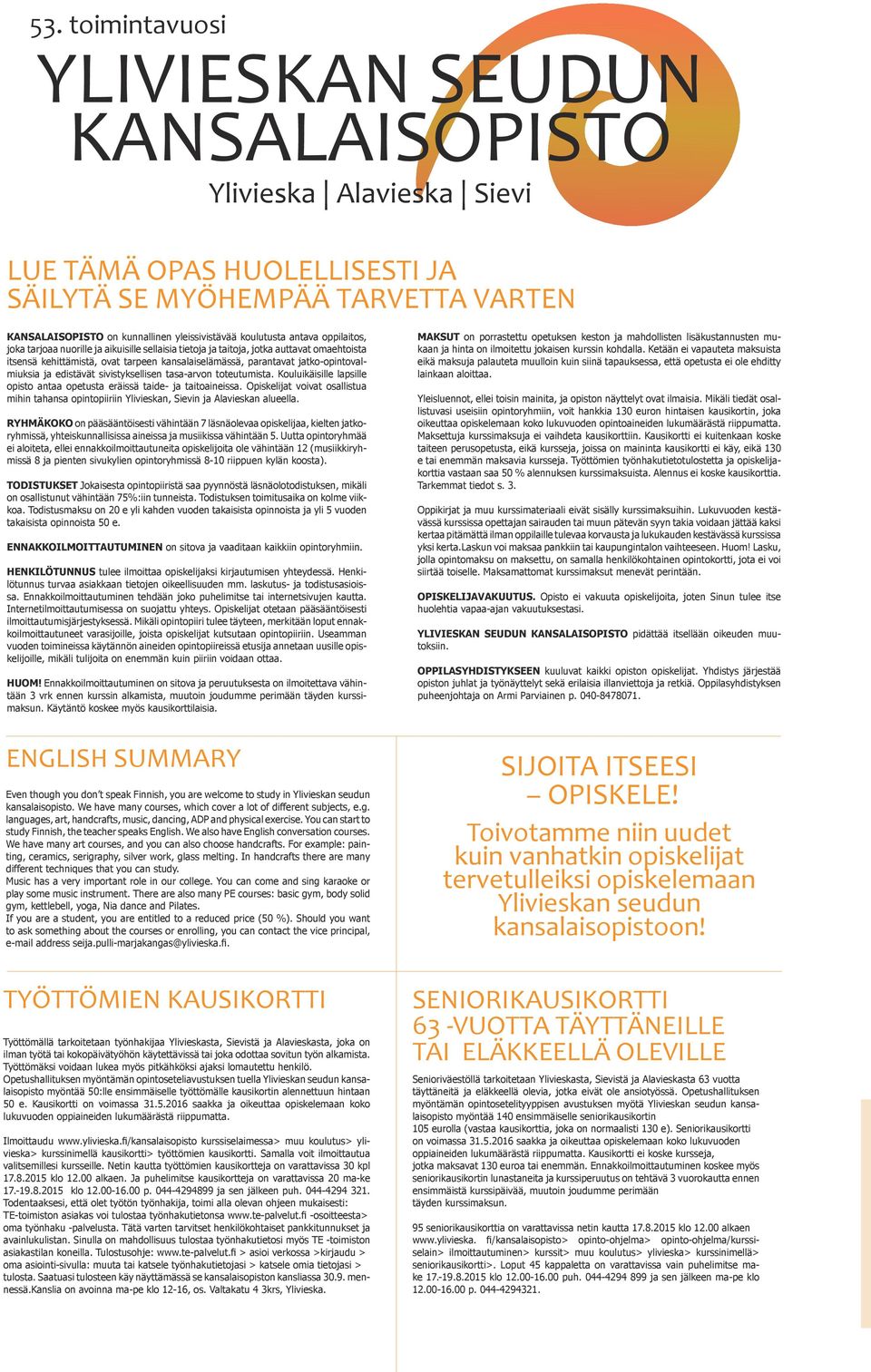 jatko-opintovalmiuksia ja edistävät sivistyksellisen tasa-arvon toteutumista. Kouluikäisille lapsille opisto antaa opetusta eräissä taide- ja taitoaineissa.