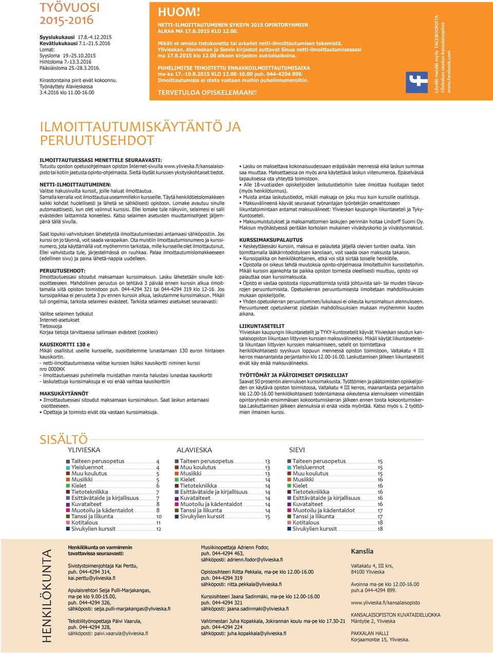 16.00 HUOM! NETTI-ILMOITTAUTUMINEN SYKSYN 2015 OPINTORYHMIIN ALKAA MA 17.8.2015 KLO 12.00. Mikäli et omista tietokonetta tai arkailet netti-ilmoittautumisen tekemistä, Ylivieskan, Alavieskan ja Sievin kirjastot auttavat Sinua netti-ilmoittautumisessasi ma 17.