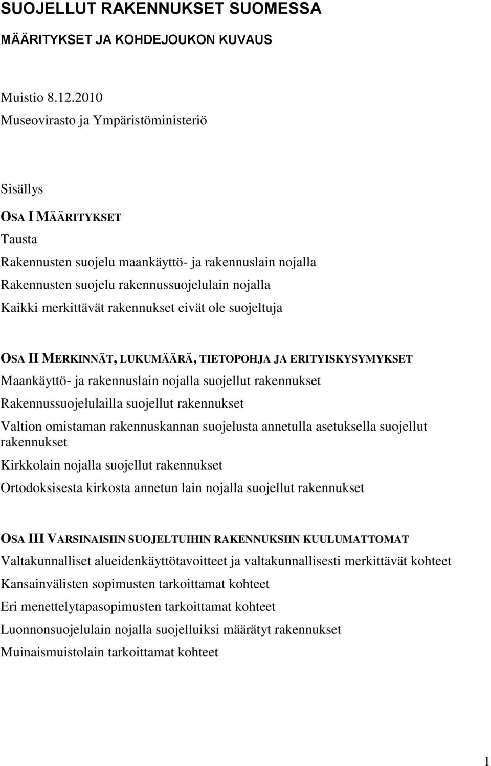 rakennukset eivät ole suojeltuja OSA II MERKINNÄT, LUKUMÄÄRÄ, TIETOPOHJA JA ERITYISKYSYMYKSET Maankäyttö- ja rakennuslain nojalla suojellut rakennukset Rakennussuojelulailla suojellut rakennukset