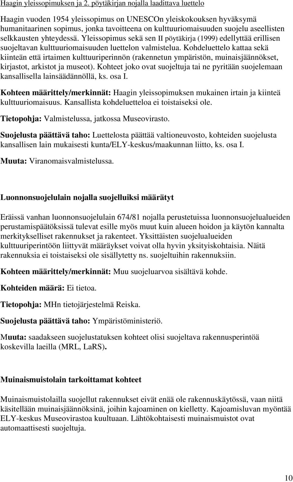 selkkausten yhteydessä. Yleissopimus sekä sen II pöytäkirja (1999) edellyttää erillisen suojeltavan kulttuuriomaisuuden luettelon valmistelua.