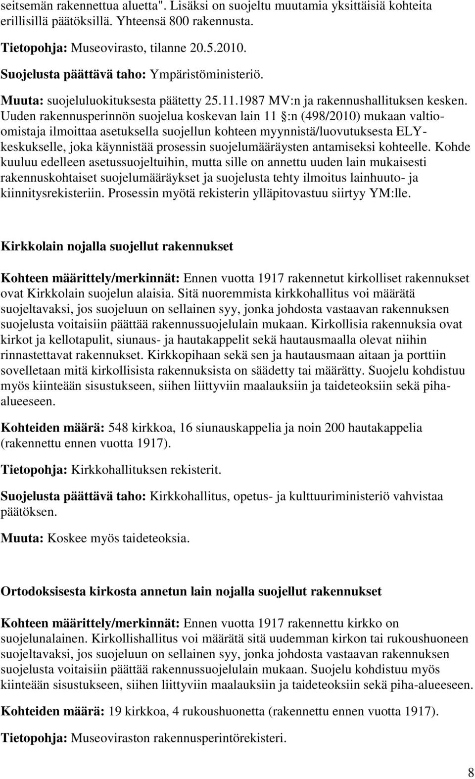 Uuden rakennusperinnön suojelua koskevan lain 11 :n (498/2010) mukaan valtioomistaja ilmoittaa asetuksella suojellun kohteen myynnistä/luovutuksesta ELYkeskukselle, joka käynnistää prosessin