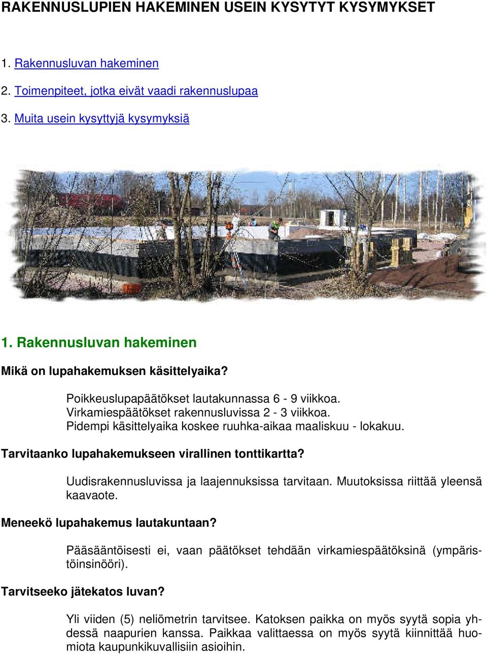 Pidempi käsittelyaika koskee ruuhka-aikaa maaliskuu - lokakuu. Tarvitaanko lupahakemukseen virallinen tonttikartta? Uudisrakennusluvissa ja laajennuksissa tarvitaan.