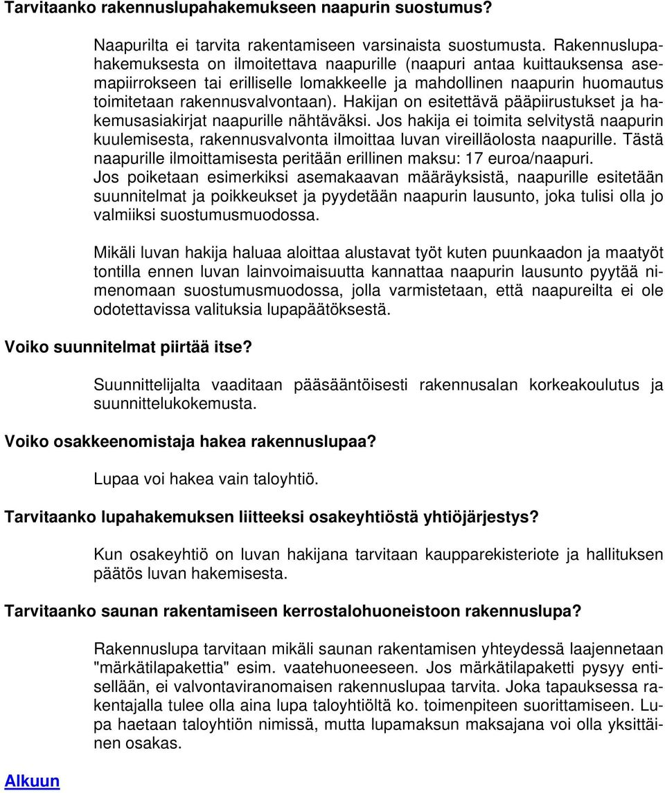 Hakijan on esitettävä pääpiirustukset ja hakemusasiakirjat naapurille nähtäväksi. Jos hakija ei toimita selvitystä naapurin kuulemisesta, rakennusvalvonta ilmoittaa luvan vireilläolosta naapurille.