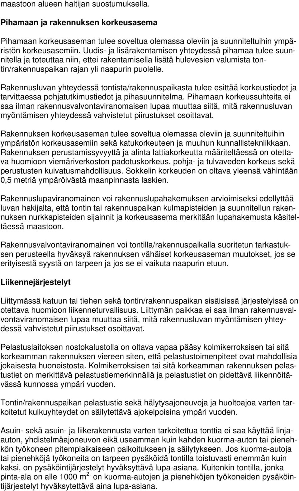 Rakennusluvan yhteydessä tontista/rakennuspaikasta tulee esittää korkeustiedot ja tarvittaessa pohjatutkimustiedot ja pihasuunnitelma.