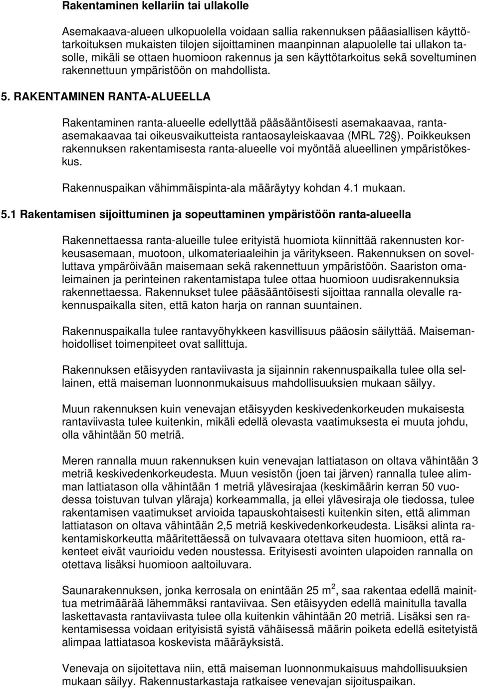 RAKENAMINEN RANA-ALUEELLA Rakentaminen ranta-alueelle edellyttää pääsääntöisesti asemakaavaa, rantaasemakaavaa tai oikeusvaikutteista rantaosayleiskaavaa (MRL 72 ).