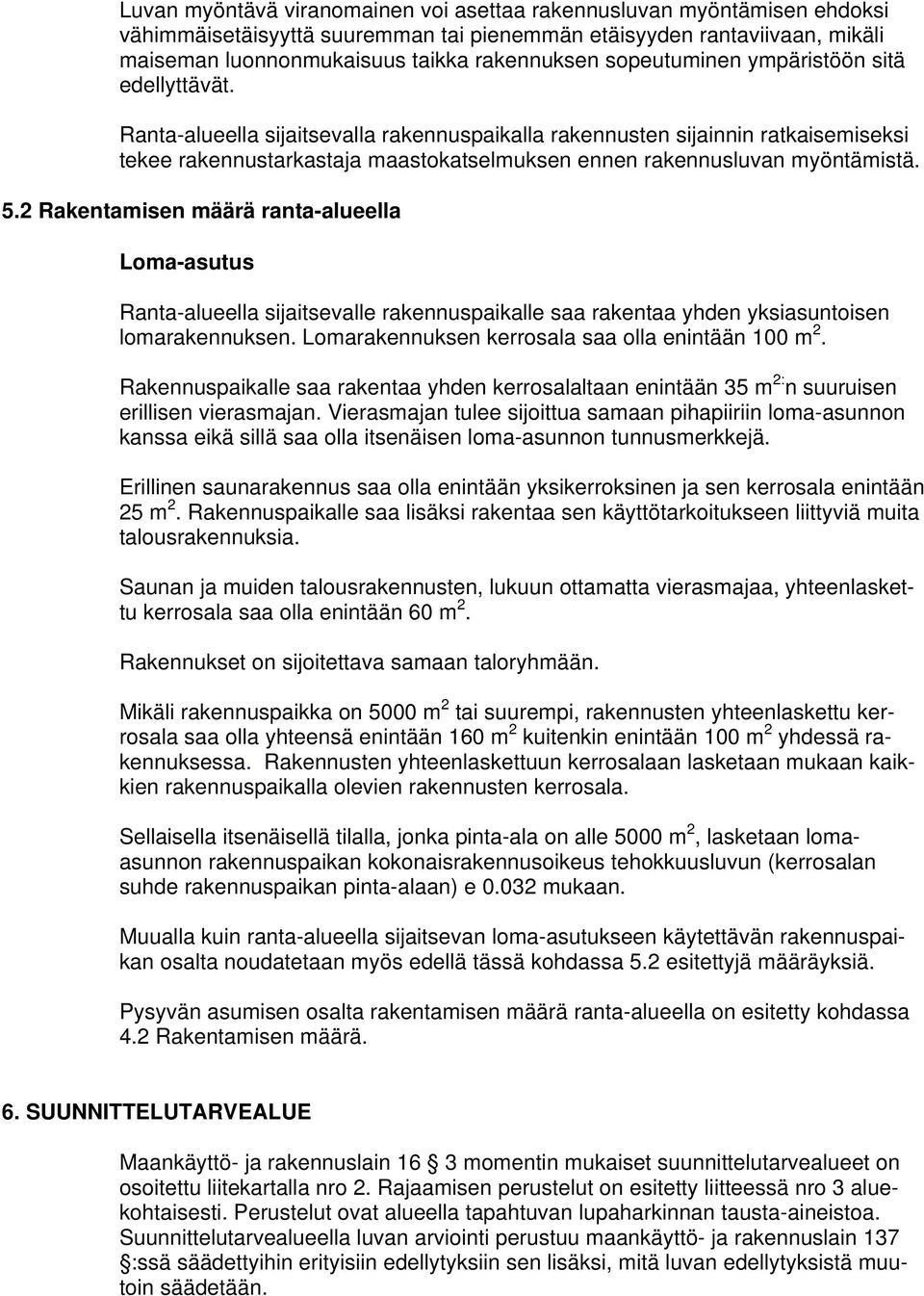 Ranta-alueella sijaitsevalla rakennuspaikalla rakennusten sijainnin ratkaisemiseksi tekee rakennustarkastaja maastokatselmuksen ennen rakennusluvan myöntämistä. 5.