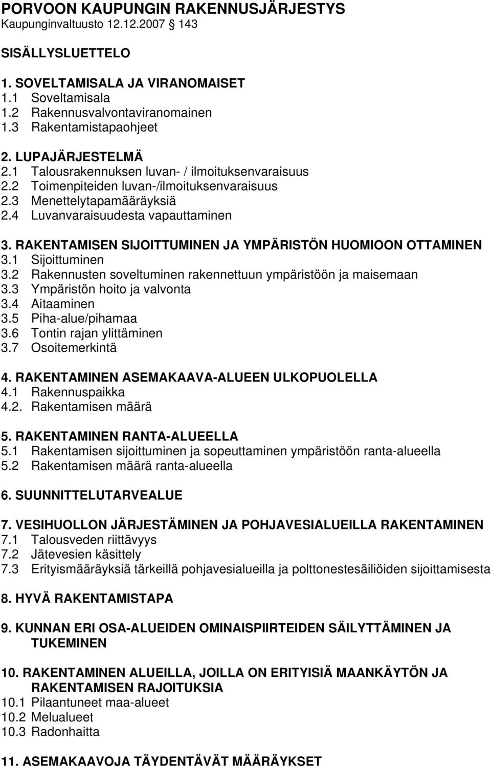 RAKENAMISEN SIJOIUMINEN JA YMPÄRISÖN HUOMIOON OAMINEN 3.1 Sijoittuminen 3.2 Rakennusten soveltuminen rakennettuun ympäristöön ja maisemaan 3.3 Ympäristön hoito ja valvonta 3.4 Aitaaminen 3.