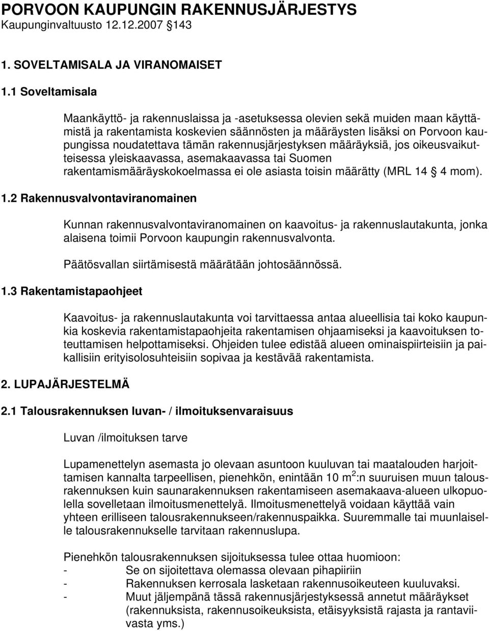 rakennusjärjestyksen määräyksiä, jos oikeusvaikutteisessa yleiskaavassa, asemakaavassa tai Suomen rakentamismääräyskokoelmassa ei ole asiasta toisin määrätty (MRL 14