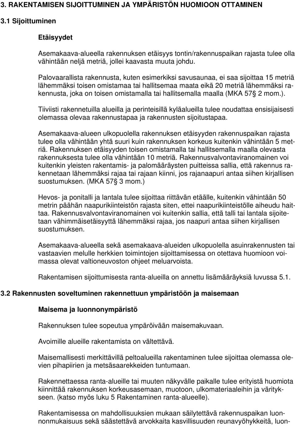 Palovaarallista rakennusta, kuten esimerkiksi savusaunaa, ei saa sijoittaa 15 metriä lähemmäksi toisen omistamaa tai hallitsemaa maata eikä 20 metriä lähemmäksi rakennusta, joka on toisen omistamalla