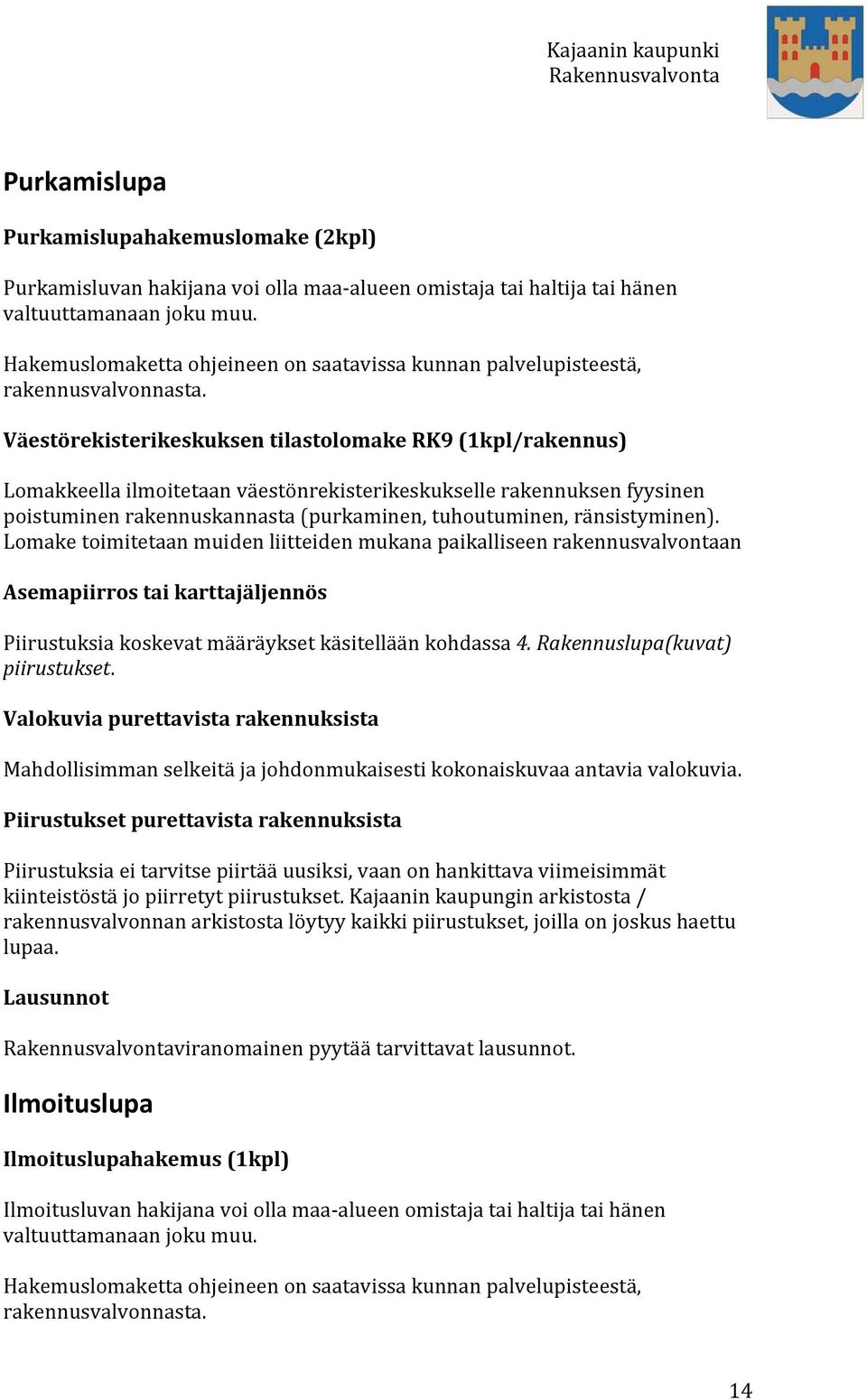 Väestörekisterikeskuksen tilastolomake RK9 (1kpl/rakennus) Lomakkeella ilmoitetaan väestönrekisterikeskukselle rakennuksen fyysinen poistuminen rakennuskannasta (purkaminen, tuhoutuminen,