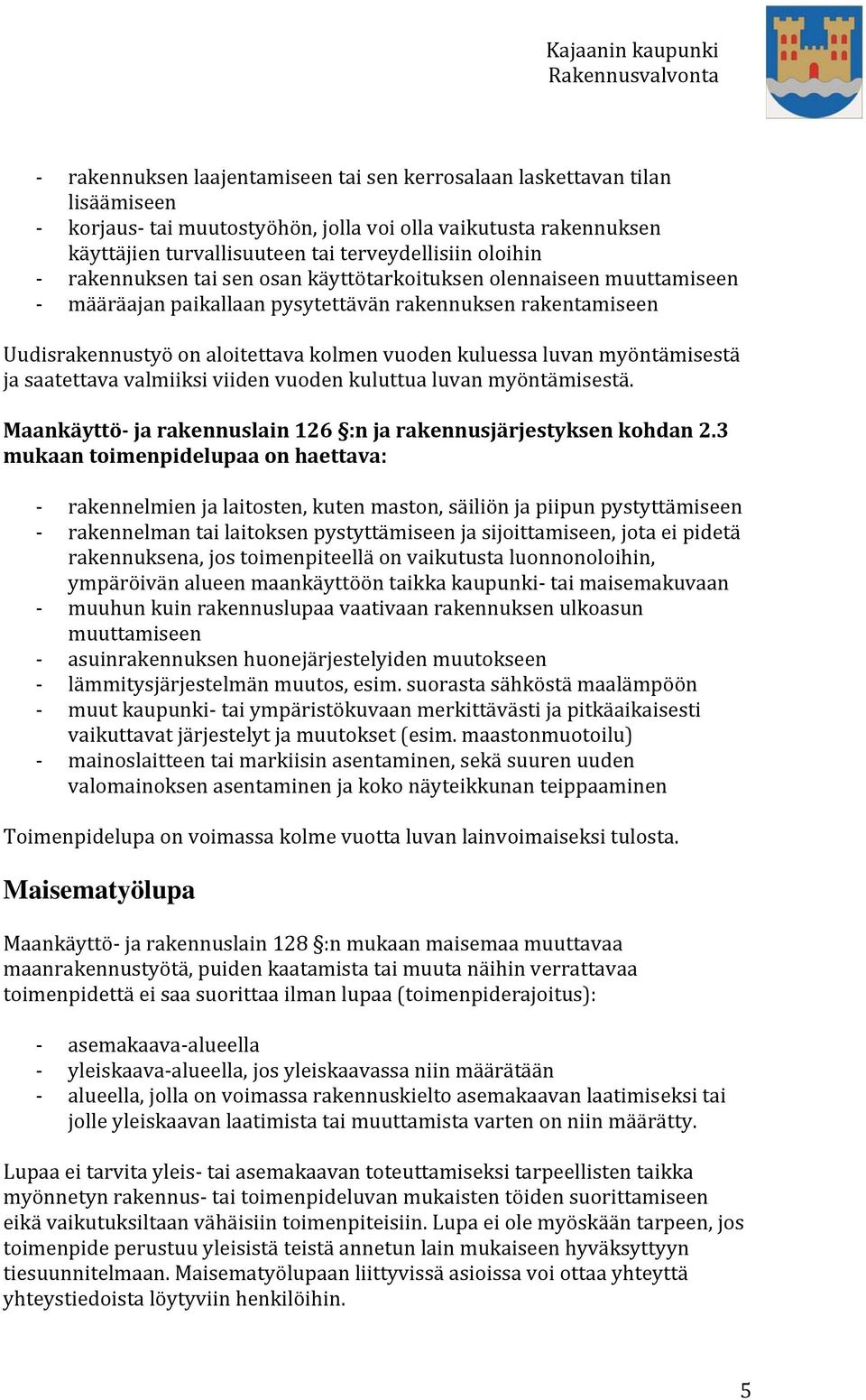 myöntämisestä ja saatettava valmiiksi viiden vuoden kuluttua luvan myöntämisestä. Maankäyttö ja rakennuslain 126 :n ja rakennusjärjestyksen kohdan 2.