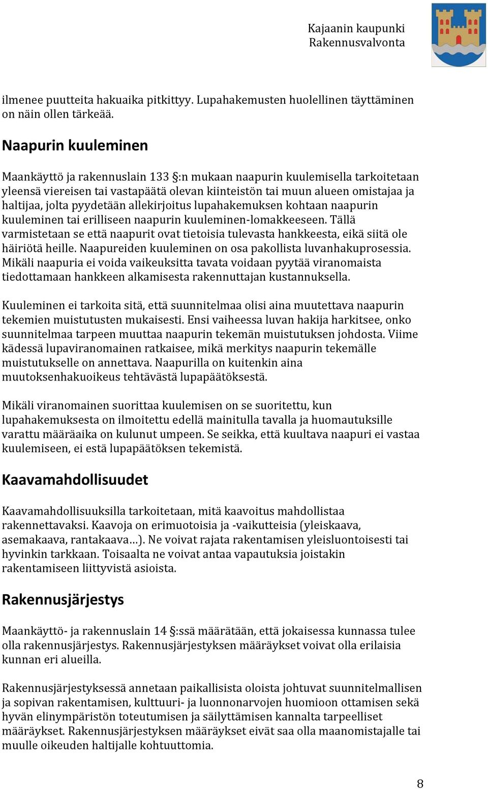 pyydetään allekirjoitus lupahakemuksen kohtaan naapurin kuuleminen tai erilliseen naapurin kuuleminen lomakkeeseen.