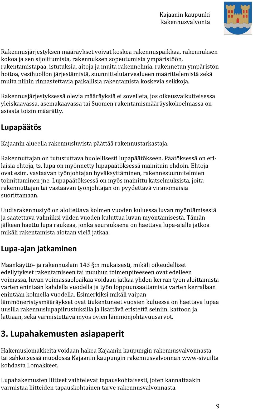 Rakennusjärjestyksessä olevia määräyksiä ei sovelleta, jos oikeusvaikutteisessa yleiskaavassa, asemakaavassa tai Suomen rakentamismääräyskokoelmassa on asiasta toisin määrätty.