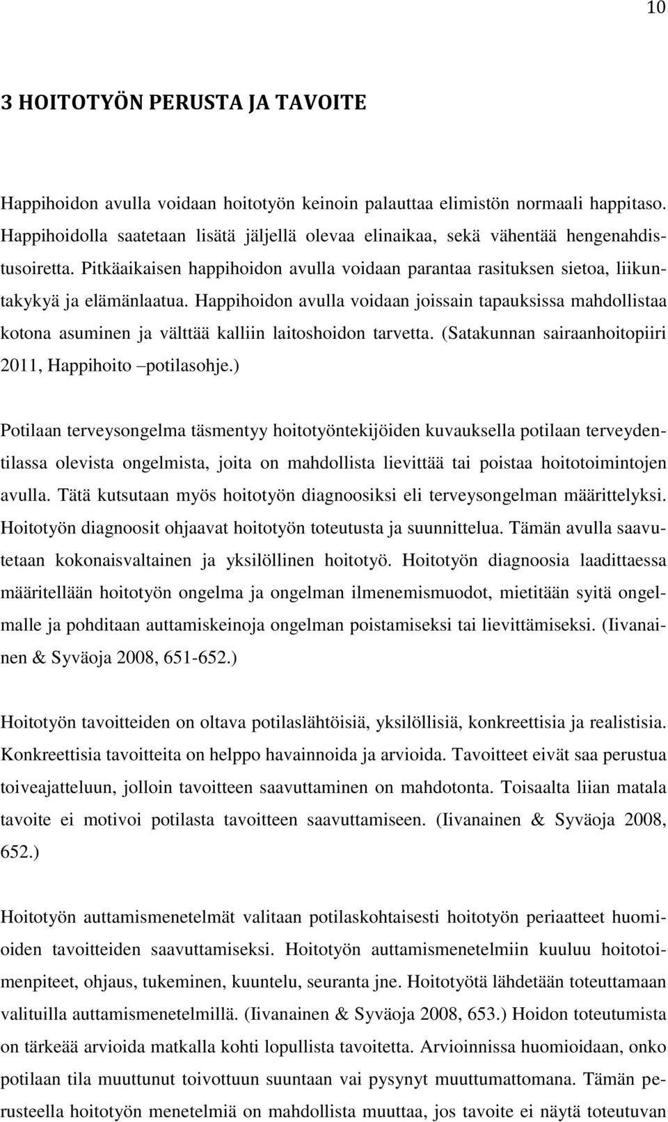 Happihoidon avulla voidaan joissain tapauksissa mahdollistaa kotona asuminen ja välttää kalliin laitoshoidon tarvetta. (Satakunnan sairaanhoitopiiri 2011, Happihoito potilasohje.
