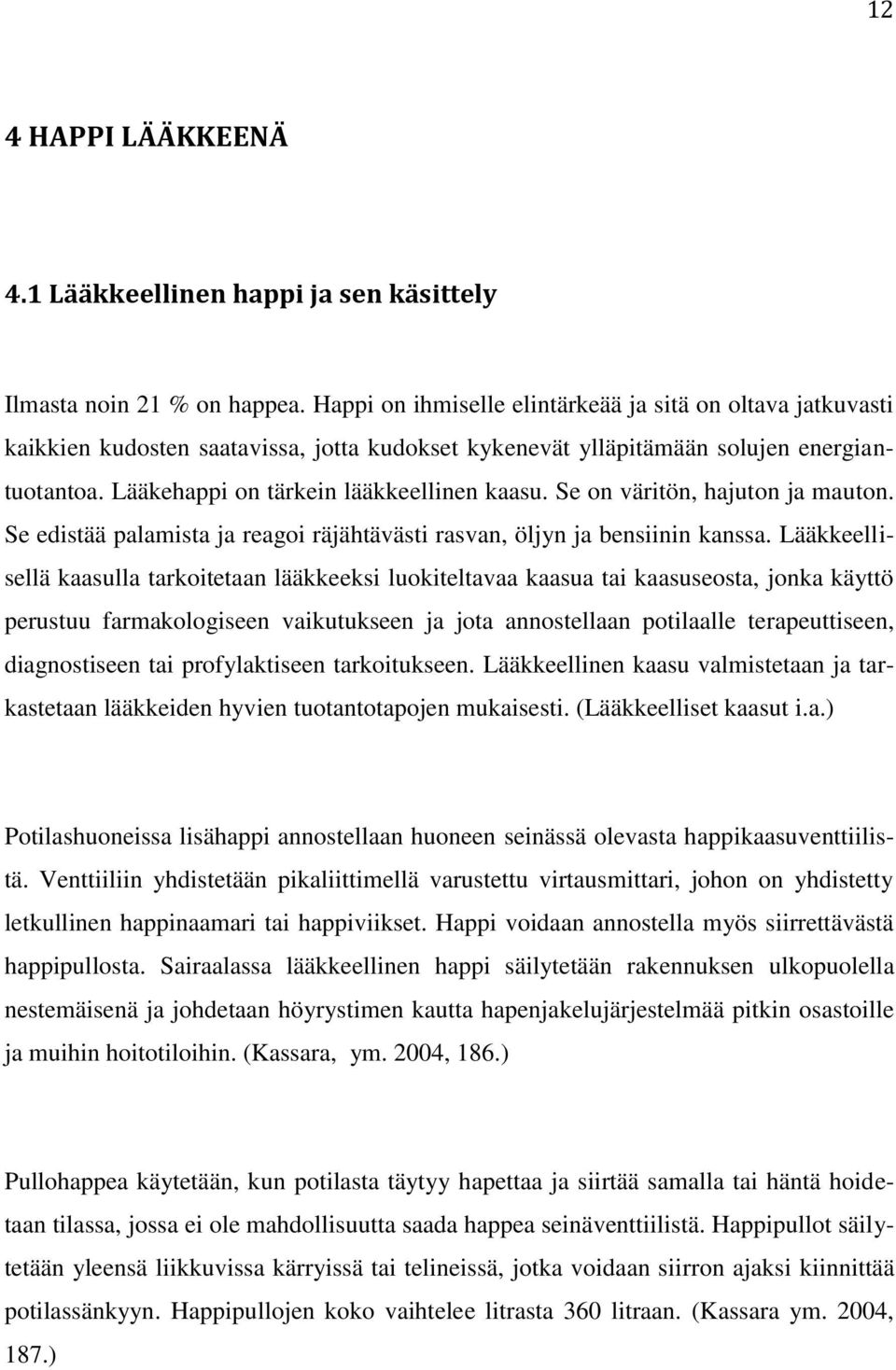 Se on väritön, hajuton ja mauton. Se edistää palamista ja reagoi räjähtävästi rasvan, öljyn ja bensiinin kanssa.