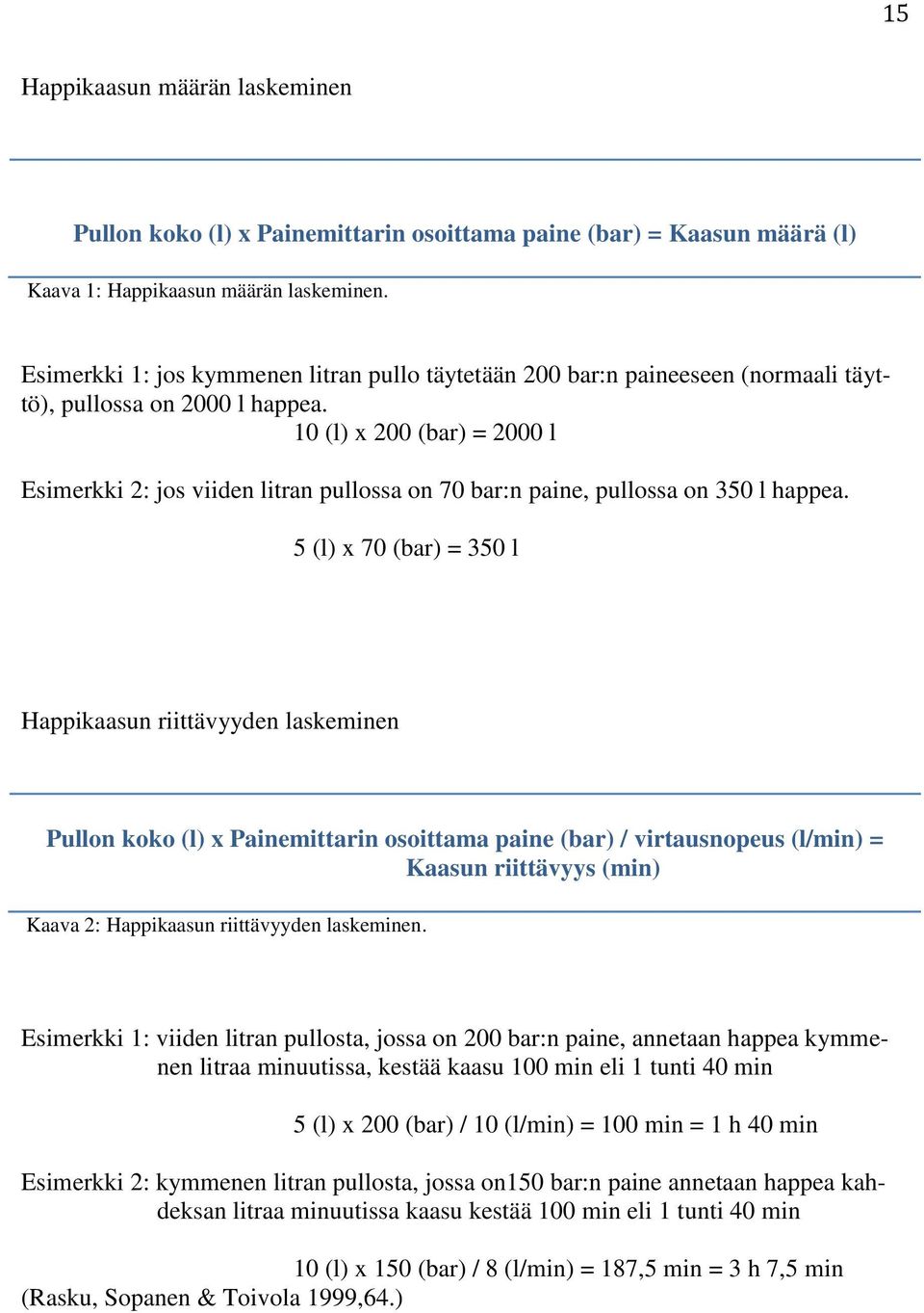 10 (l) x 200 (bar) = 2000 l Esimerkki 2: jos viiden litran pullossa on 70 bar:n paine, pullossa on 350 l happea.