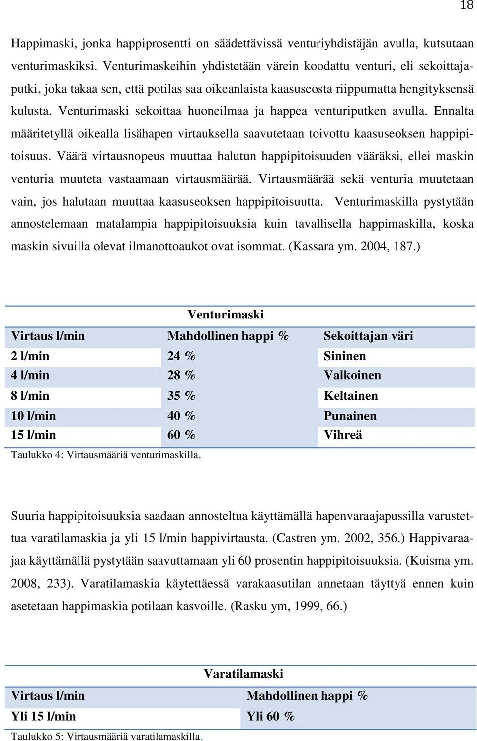 Venturimaski sekoittaa huoneilmaa ja happea venturiputken avulla. Ennalta määritetyllä oikealla lisähapen virtauksella saavutetaan toivottu kaasuseoksen happipitoisuus.