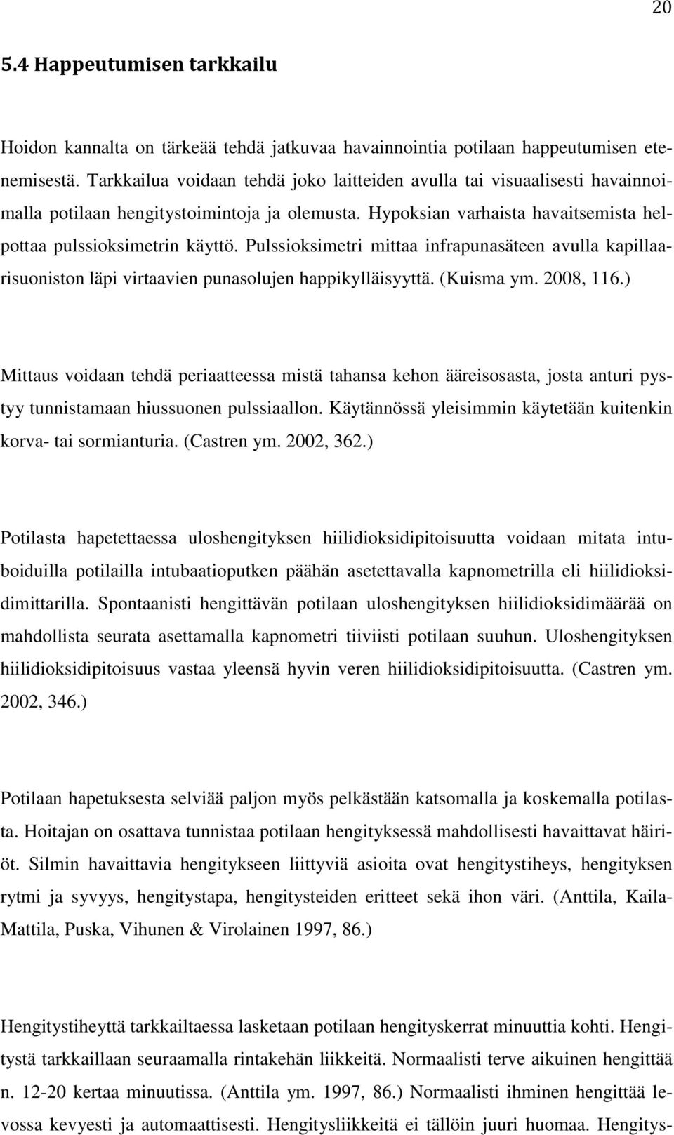 Pulssioksimetri mittaa infrapunasäteen avulla kapillaarisuoniston läpi virtaavien punasolujen happikylläisyyttä. (Kuisma ym. 2008, 116.