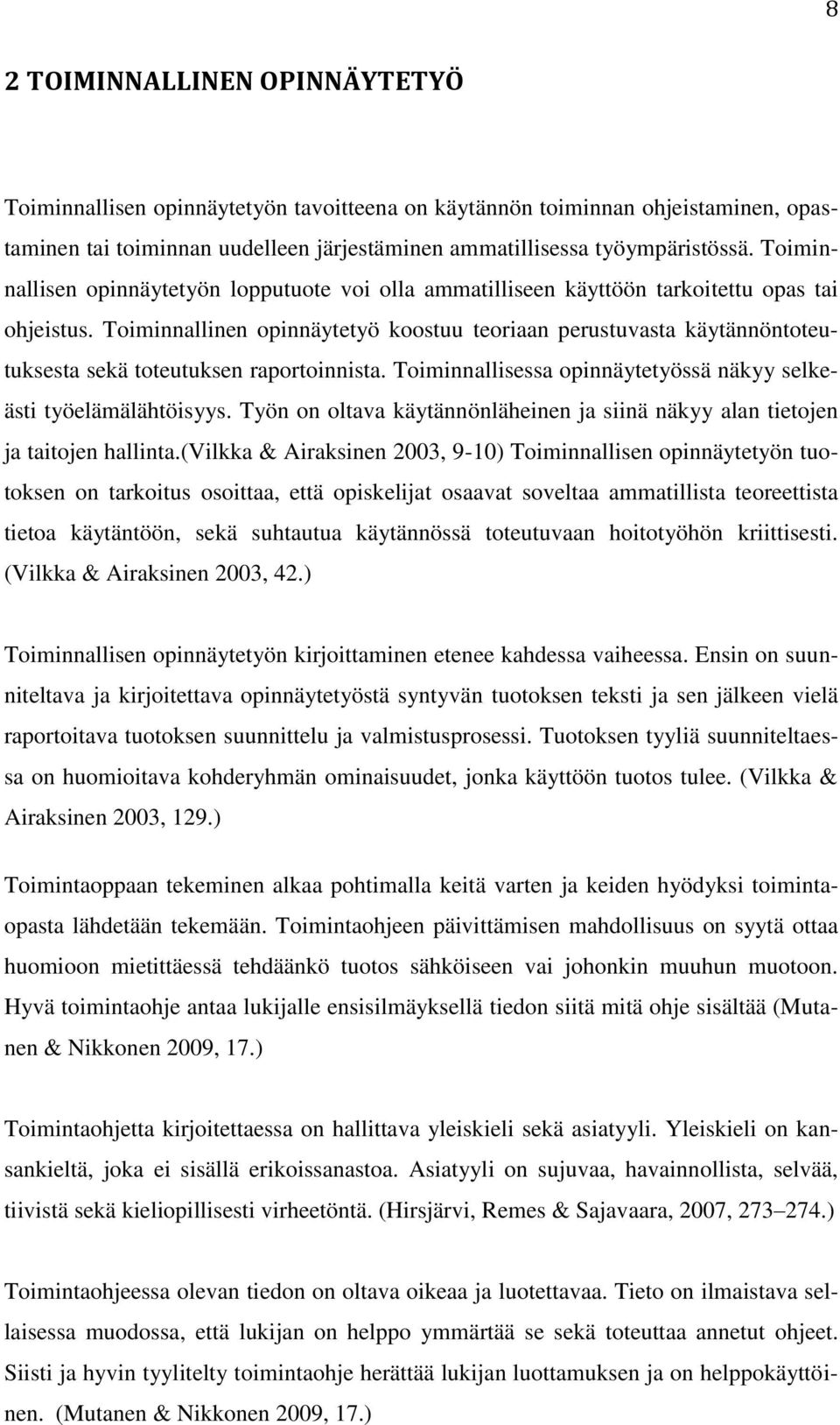 Toiminnallinen opinnäytetyö koostuu teoriaan perustuvasta käytännöntoteutuksesta sekä toteutuksen raportoinnista. Toiminnallisessa opinnäytetyössä näkyy selkeästi työelämälähtöisyys.